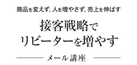 商品を変えず、人を増やさず、売上を伸ばす接客戦略でリピーターを増やすメール講座